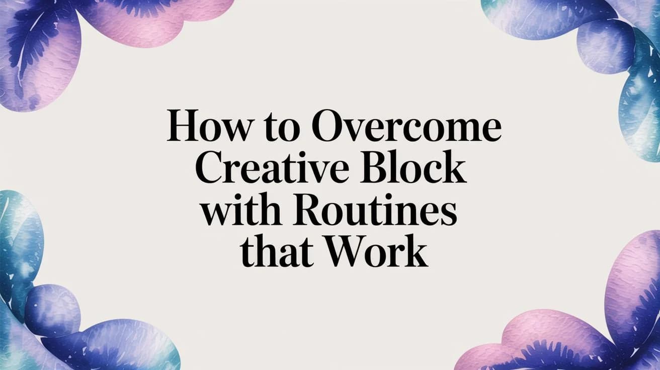 Hoe Je een Creatieve Blokkade Overwint met Routines Die Werken