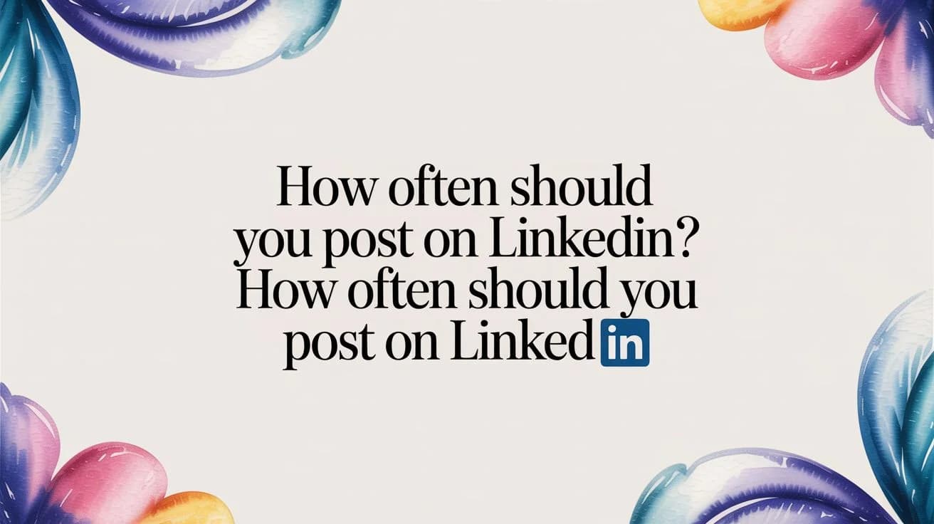 Hoe Vaak Moet Je Posten op LinkedIn? De ultieme gids